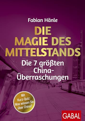 Die Magie des Mittelstands: Die 7 größten China-Überraschungen (Dein Business)