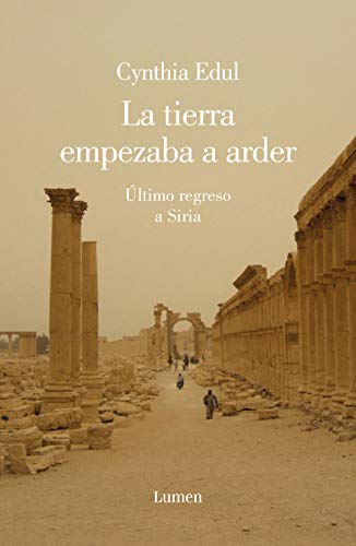 La tierra empezaba a arder: Último regreso a Siria (Spanish Edition) - Edul, Cynthia