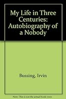 My Life in Three Centuries: Autobiography of a Nobody 0533109752 Book Cover
