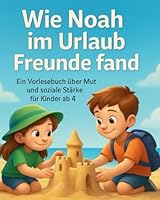 Wie Noah im Urlaub Freunde Fand: Ein Vorlesebuch über Mut und soziale Stärke für Kinder ab 4 (German Edition) B0F5N38888 Book Cover