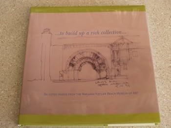 Hardcover To Build Up a Rich Collection: Selected Works form the Marianna Kistler Beach Museum of Art Book