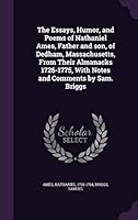 The Essays, Humor, and Poems of Nathaniel Ames, Father and Son, of Dedham, Massachusetts, from Their Almanacks 1726-1775, with Notes and Comments by Sam. Briggs 1342181204 Book Cover