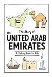 The Story of the United Arab Emirates - A History Book for Kids: A Fun, Educational, and Illustrated Journey Through Emirati History for Children and Curious Minds (History for Kids)