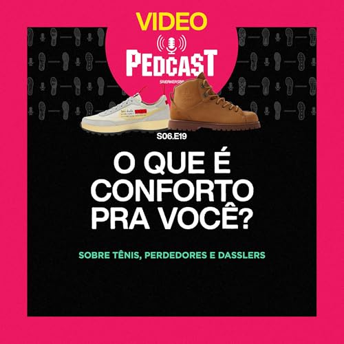 VIDEO | O QUE É CONFORTO PRA VOCÊ? - Pedcast S06E19: Sobre tênis, perdedores e Dasslers