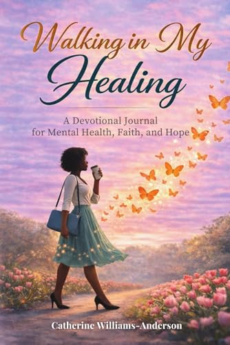 Walking In My Healing A Devotional Journal for Faith, Mental Health, and Hope