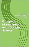 Prospect Management with Google Sheets: Follow up with Prospects the FREE and Easy Way