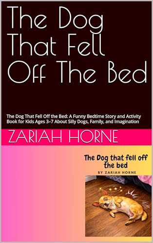 The Dog That Fell Off The Bed: The Dog That Fell Off the Bed: A Funny Bedtime Story and Activity Book for Kids Ages 3–7 About Silly Dogs, Family, and Imagination