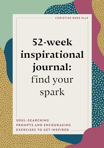 52-Week Inspirational Journal: Find Your Spark: Soul-Searching Prompts and Encouraging Exercises to Get Inspired (A Year of Reflections Journal)
