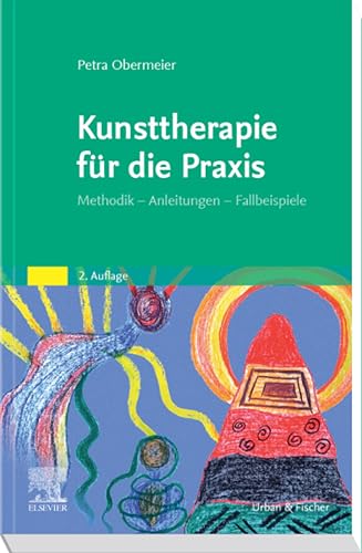 Kunsttherapie für die Praxis: Methodik - Anleitungen - Fallbeispiele