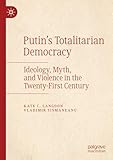 Putins Totalitarian Democracy: Ideology, Myth, and Violence in the Twenty-First Century