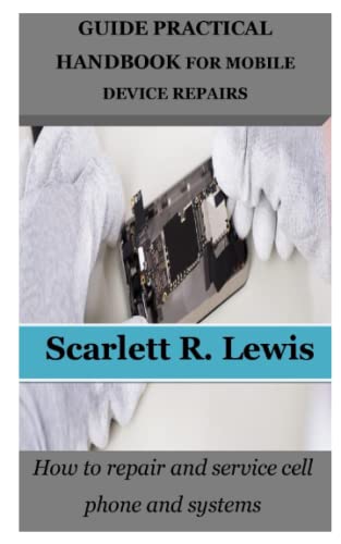 GUIDE PRACTICAL HANDBOOK FOR MOBILE DEVICE REPAIRS: How to repair and service cell phone and systems