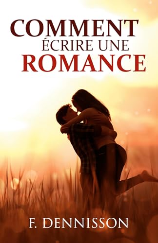 livre Comment écrire une romance: La structure et les secrets pour ravir vos lectrices