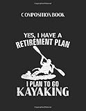  Composition Book: Yes I Have A Retirement Plan Kayaking Funny Kayak Cool Gift Blank Composition Book with Large Size for Student and Teacher Fishing ... Blank Paper Gift for Friendship Funny