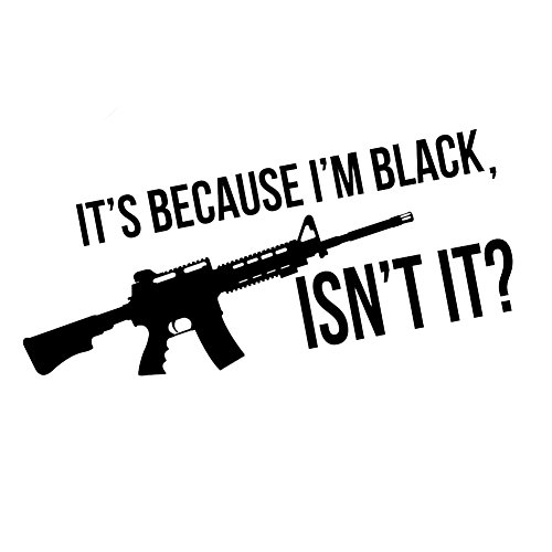 Ar-15 It's Because I'm Black Funny 6" Vinyl Sticker Car Decal (6" Black) #TOP18
