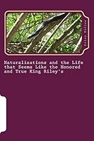 Naturalization and the Life That Seems Like the True and Honored King Riley's: How Life's Championships Become One 1479368229 Book Cover