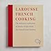 Larousse French Cooking: The definitive collection of classic recipes from the French home kitchen