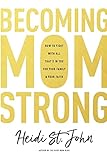 Becoming MomStrong: How to Fight with All That's in You for Your Family and Your Faith