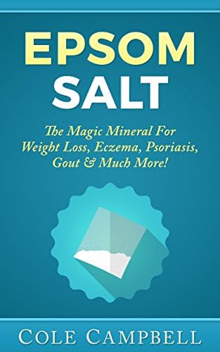 Epsom Salt: The Magic Mineral For - Weight Loss, Eczema, Psoriasis, Gout & Much More! (Yeast Infection, Enema, Acne, Dead Sea Salt, Sea Salt, Magnesium, Natural Hair Care)