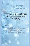 Immuno-Detectives: Solving the Cancer Mystery: Navigating the Complexities of our Immune System, Antibodies and Cancer Cells