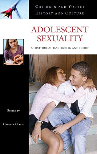 Adolescent Sexuality: A Historical Handbook and Guide (Children and Youth: History and Culture)