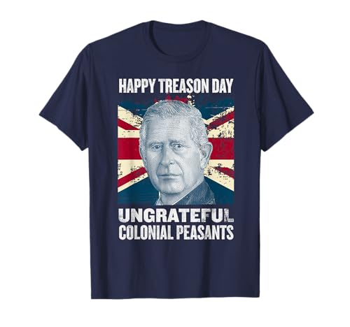 Charles III - Happy Treason Day Ungrateful Colonial Peasants Maglietta