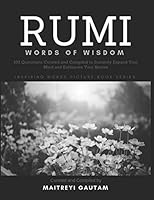 Rumi Words of Wisdom: 101 Quotations Curated and Compiled To Instantly Expand Your Mind And Exhilarate Your Senses (Inspiring Words Picture Book Series) 1988969093 Book Cover