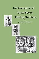 The Development of Glass Bottle Making Machines 0900682760 Book Cover