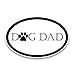 Dog Dad Car Magnet Decal - 4 x 6 Oval Heavy Duty for Car Truck SUV Waterproof