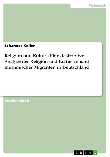 Religion und Kultur - Eine deskriptive Analyse der Religion und Kultur anhand muslimischer Migranten in Deutschland (German Edition)