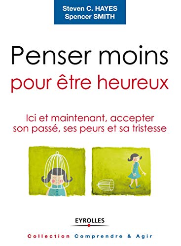 Penser moins pour être heureux: Ici et maintenant, accepter son passé, ses peurs et sa tristesse Cover