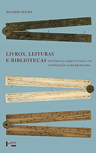 Livros, Leituras E Bibliotecas : História Da Arquitetura E Da Construção Luso-brasileira