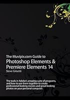 The Muvipix.com Guide to Photoshop Elements & Premiere Elements 14: The tools in Adobe?s amazing suite of programs, and how to use them together to ... photos on your personal computer 151736552X Book Cover