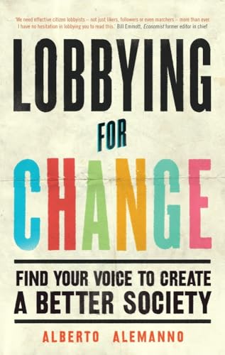 Lobbying for Change: Find Your Voice to Create a Better Society: Alemanno, Alberto