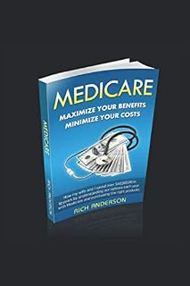 MEDICARE: MAXIMIZE YOUR BENEFITS - MINIMIZE YOUR COST