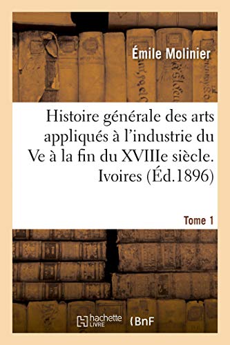Histoire générale des arts appliqués à l'industrie du Ve à la fin du XVIIIe siècle. Tome 1. Ivoires (French Edition)