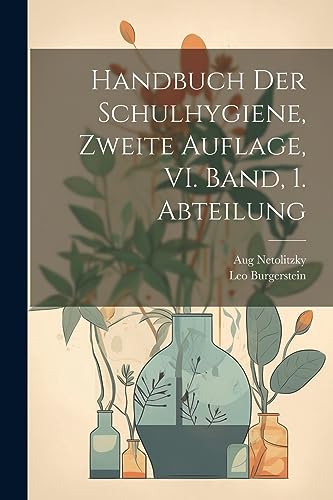 Handbuch der Schulhygiene, Zweite Auflage, VI. Band, 1. Abteilung (German Edition)