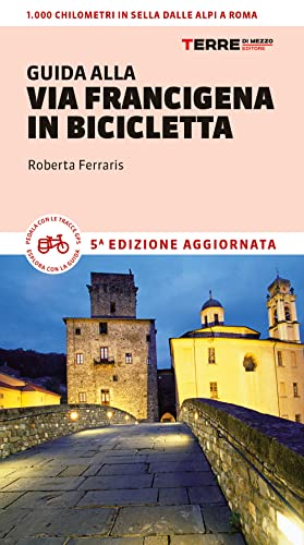 Guida alla via Francigena in bicicletta. Oltre 1000 chilometri dalle Alpi a Rom