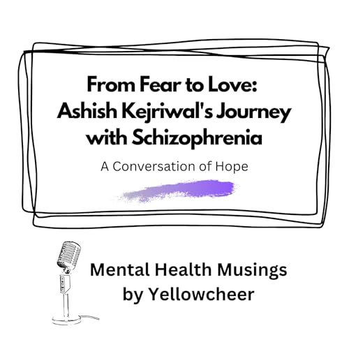 From Fear to Love: Ashish Kejriwal's Journey with Schizophrenia
