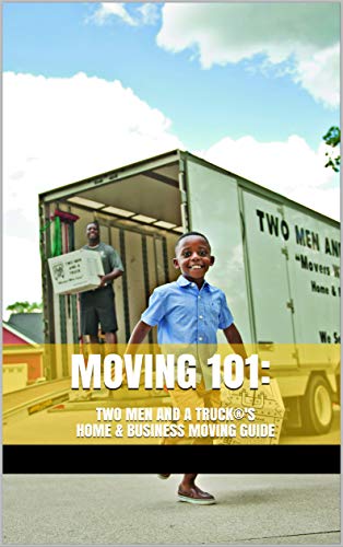 Moving 101: TWO MEN AND A TRUCK®'s Home & Business Moving Guide