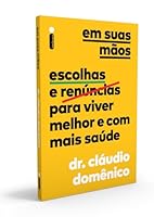 Em Suas Mãos: Escolhas e Renúncias Para Viver Melhor e Com Mais Saúde 6555602465 Book Cover