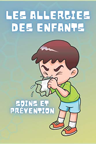 Independently Published - LES ALLERGIES DES ENFANTS: Soins et prévention: Découvrez les facteurs qui en sont la cause et les solutions naturelles pour les combattre!