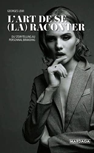 L'art de se (la) raconter: Du storytelling au personal branding