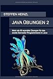 Java Übungen 2: Mehr als 50 erprobte Übungen für das zweite Semester Programmieren in Java