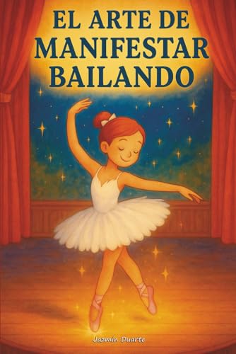 El Arte de Manifestar Bailando: Un cuento sobre la ley de la atracción para niñas soñadoras