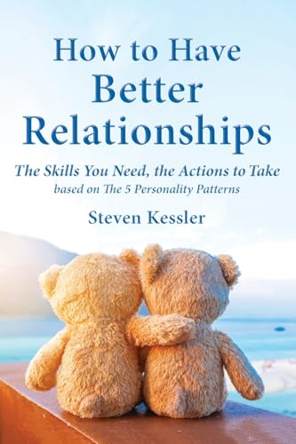 How to Have Better Relationships: The Skills You Need, the Actions to Take based on The 5 Personality Patterns