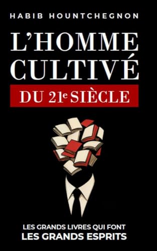 L’Homme Cultivé du 21ᵉ Siècle: Les Grands Livres Qui Font les Grands Esprits (French Edition)