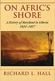 On Afric's Shore - A History of Maryland in Liberia, 1834-1857