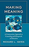 Making Meaning: A Constructivist Approach to Counseling and Group Work in Education