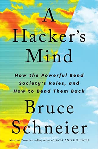 A Hacker’s Mind: How the Powerful Bend Society’s Rules, and How to Bend them Back