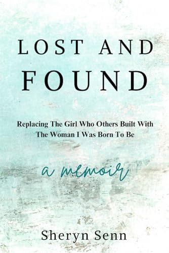 Lost and Found: Replacing The Girl Who Others Built With The Woman I Was Born To Be